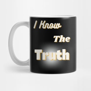 Message T-Shirt:  I Know the Truth Mug